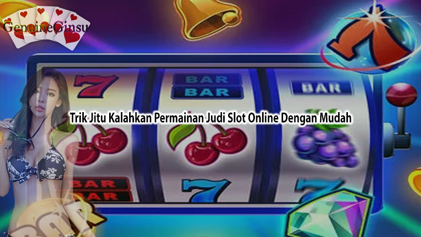 Trik Jitu Kalahkan Permainan Judi Slot Online Dengan Mudah